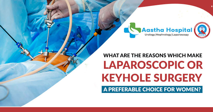 What are the reasons which make laparoscopic or keyhole surgery a preferable choice for women