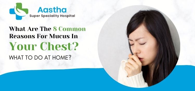 What are the 8 common reasons for mucus in your chest What to do at home
