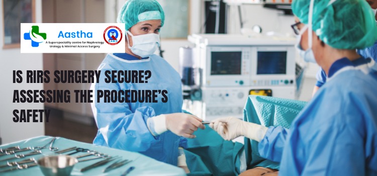 Is RIRS Surgery Secure? Assessing the Procedure’s Safety