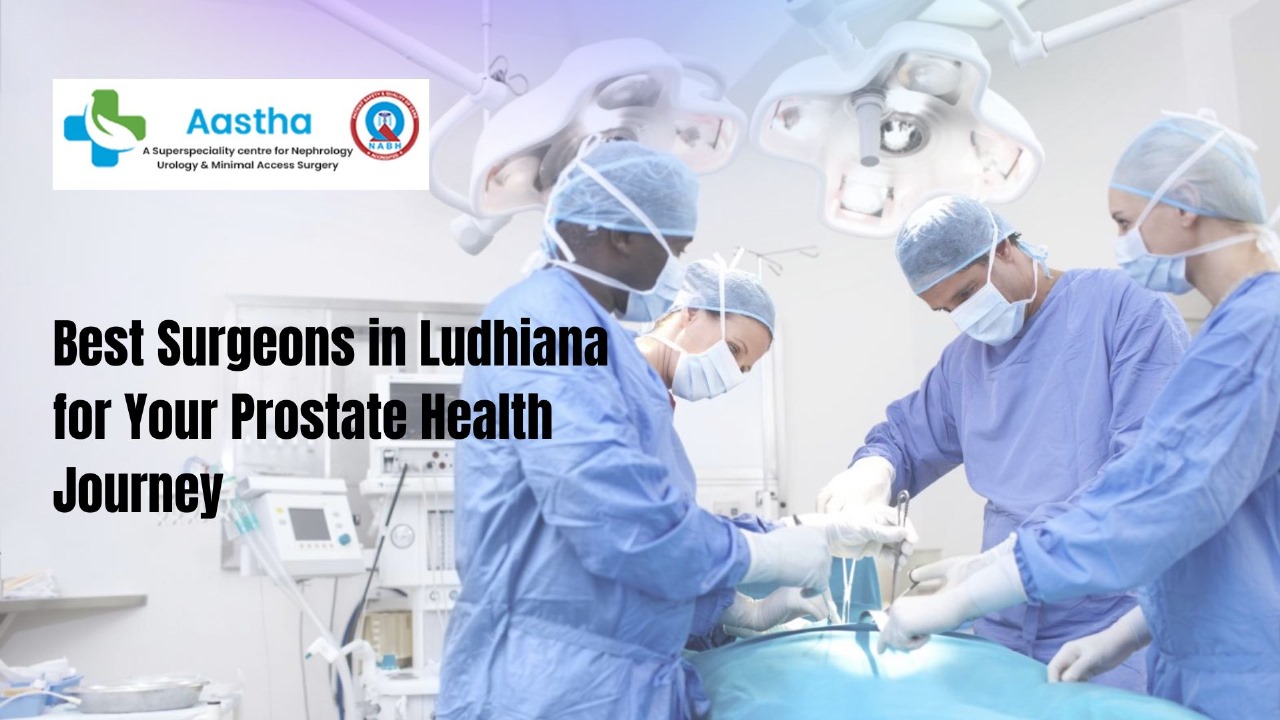 Best Surgeons in Ludhiana for Your Prostate Health Journey