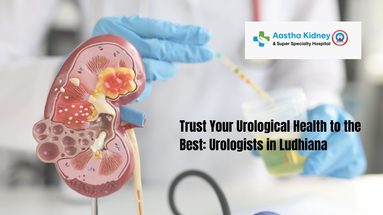Trust Your Urological Health to the Best: Urologists in Ludhiana